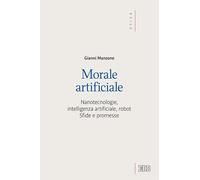 Morale artificiale. Nanotecnologie, intelligenza artificiale, robot. Sfide...