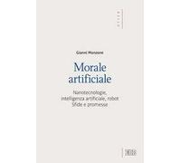 Morale artificiale. Nanotecnologie, intelligenza artificiale, robot. Sfide e promesse