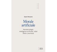 Morale artificiale. Nanotecnologie, intelligenza artificiale, robot. Sfide e promesse