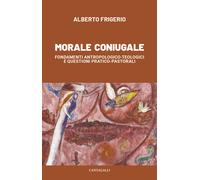 Morale coniugale. Fondamenti antropologico-teologici e questioni pratico-p...