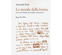 MORALE DELLA FORMA. ETICA LETTERARIA NEL PRIMO NOVECENTO (LA) - Perli Antonello