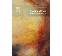 MORALE E RELIGIONE. HÖLDERLIN INTERPRETE DI KANT - Santini Barbara - 2023