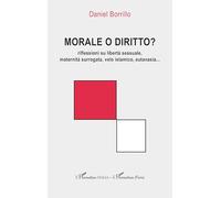 Morale o diritto?: riflessioni su libertà sessuale, maternità surrogata, velo islamico, eutanasia...