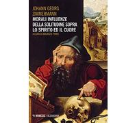 Morali influenze della solitudine. Sopra lo spirito e il cuore