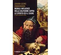 Morali influenze della solitudine. Sopra lo spirito e il cuore