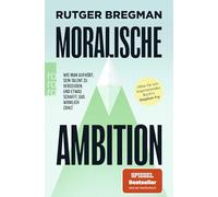 Moralische Ambition: Wie man aufhört, sein Talent zu vergeuden, und etwas schafft, das wirklich zählt