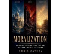 MORALIZATION: How Civilizations Build, Lose, and Recover the Will to Endure