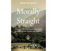 Morally Straight: How the Fight for LGBTQ+ Inclusion Changed the Boy Scouts-and America