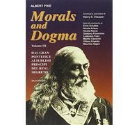 Morals and dogma. Dal gran pontefice al sublime principe del real segreto (Vol. 3)
