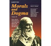 Morals and Dogma. Vol. 3: dal Gran Pontefice al Sublime Principe del Real Segret