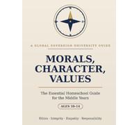 Morals, Character, Values: The Essential Homeschool Guide for the Middle Years - Teaching Tweens Strong Moral Values, Integrity, and Good Character (Ages 10-14)