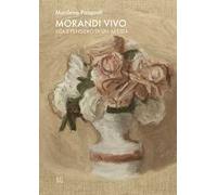 Morandi vivo. Vita e pensiero di un artista