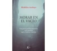 Morar en el vacío: Guía para la práctica meditativa en la vacuidad según el budismo temprano