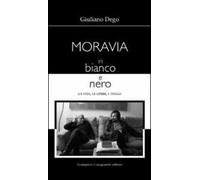 Moravia in bianco e nero. La vita, le opere, i viaggi