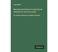 Morceaux de lecture et exercices de mémoire en vers et en prose: Ou, étude pratique de la langue française