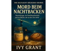 Mord beim Nachtbacken: Starterkriege, ein Familienerbstück und ein Bäcker, der an der Zeit dreht