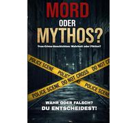 Mord oder Mythos? - True-Crime-Geschichten: Wahrheit oder Fiktion? - Das interaktive Buch für Hobby-Detektive zum Mitraten