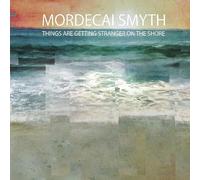 Mordecai Smyth - Things Are Getting Stranger On The Shore