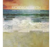 Mordecai Smyth - Things Are Getting Stranger On The Shore