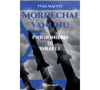 Mordechai Vanunu. Prigioniero di Israele - Maffei Ivan