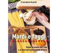 Mordi e fuggi. Guida ai musei del cibo e ai mercati permanenti d'Italia