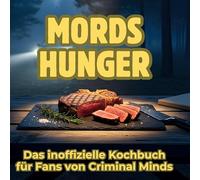 Mordshunger: Das inoffizielle Kochbuch für Fans von Criminal Minds