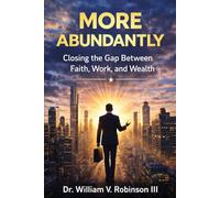MORE ABUNDANTLY: Closing the Gap Between Faith, Work, and Wealth