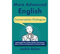 More Advanced English Conversation Dialogues: Speak English Like a Native Speaker with Common Idioms, Phrases, and Expressions in American English