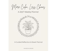 More Calm, Less Chaos: A 2027 Guided Weekly Planner for Reflection, Reset, and Intentional Living