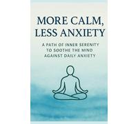 More Calm, Less Stress: A Journey To Inner Peace To Calm The Mind Against Daily Anxiety