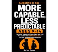 More Capable, Less Predictable: Parenting Tweens and Young Teens Ages 9-14: Why Capable Kids Still Miss Small Steps-and How to Help Without Taking Over