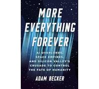 More Everything Forever: AI Overlords, Space Empires, and Silicon Valley's Crusade to Control the Fate of Humanity