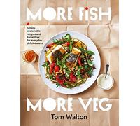 More Fish, More Veg: Simple, Sustainable Recipes and Know-how for Everyday Deliciousness
