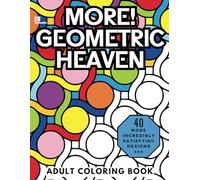 More! Geometric Heaven: Relaxing and Stress Relieving Adult Coloring Book of Mindful Geometric Patterns