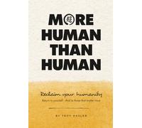 More Human Than Human: Reclaim your Humanity - Return to Yourself and Those That Matter Most