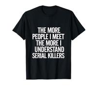 More People I Meet More I Get Serial Killers -- Maglietta