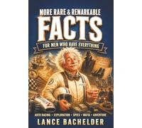 More Rare & Remarkable FACTS for Men Who Have Everything: Real History Auto Racing Exploration Spies Mafia Adventure