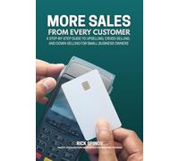 More Sales from Every Customer: A Step-by-Step Guide to Upselling, Cross-Selling, and Down-selling for Small Business Owners