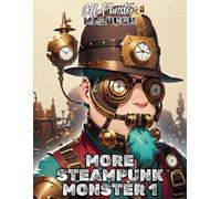 MORE STEAMPUNK MONSTER 1: 50 neue mechanische Monster-Motive im Steampunk-Stil - Kreatives Malbuch für Erwachsene & Jugendliche mit Zahnrädern, Robotik und viktorianischer Ästhetik