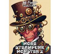 MORE STEAMPUNK MONSTER 2: 50 neue mechanische Monster-Motive im Steampunk-Stil - Kreatives Malbuch für Erwachsene & Jugendliche mit Zahnrädern, Robotik und viktorianischer Ästhetik