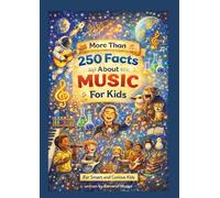 MORE THAN 250 FACTS ABOUT MUSIC FOR KIDS: FOR SMART AND CURIOUS KIDS