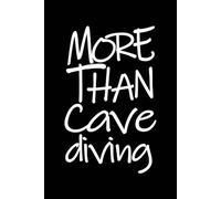 More than a Cave Diving Notebook: This More than Cave Diving Notebook Creative Blank Lined Journal Inspirational Gift for anyone reaching for greater ... for the extraordinary 6 X 9 Inches 120 White