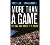 More Than a Game: The Gaa and Where It’s Going: The Gaa and Where It’s Going