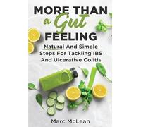 More Than A Gut Feeling: Natural And Simple Steps For Tackling IBS And Ulcerative Colitis