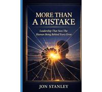 More Than A Mistake: Leadership That Sees The Human Being Behind Every Error