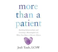 More than a Patient: Building Relationships and Creating a Meaningful Life When You Have a Chronic Illness
