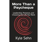 More Than a Paycheque: Leadership, Presence, and Choosing the Life You Want