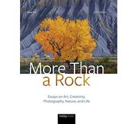 More Than a Rock: Essays on Art, Creativity, Photography, Nature, and Life