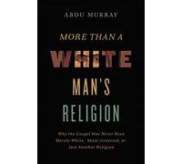 More Than a White Man's Religion: Why the Gospel Has Never Been Merely White, Ma