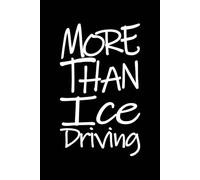 More than an Ice Driving Notebook: This More than Ice Driving Notebook Creative Blank Lined Journal Inspirational Gift for anyone reaching for greater ... 6 X 9 Inches 120 White Lined Pages